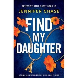 Find My Daughter: A totally addictive and gripping serial killer thriller -- Jen